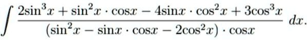 ? 2sin³x + sin²x · cosx - 4sinx · cos²x + 3cos³x / (sin²x - sinx · cosx - 2cos²x) · cosx dx.