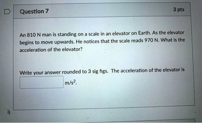 question 7 3 pts an 810 n man is standing on a scale in an elevator on