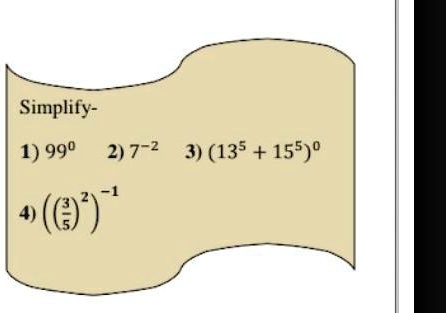 Simplify-
1) 99^0  2) 7^-2  3) (13^5 + 15^5)^0
4) (rac35)^2^-1