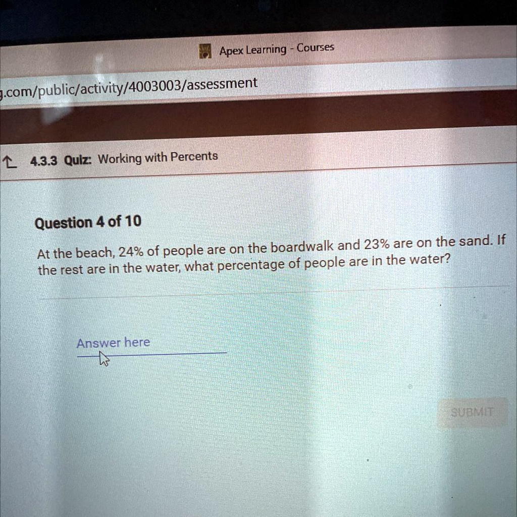 Question 4 of 10
At the beach, 24% of people are on the boardwalk and 23% are on the sand. If the rest are in the water, what percentage of people are in the water?