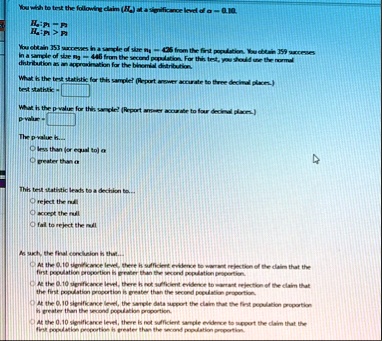 you wish to test the following claim ha at a significance level of alpha 010 h0 p1 p2 ha p1 p2 you obtain 353 successes in a sample of size n1 436 from the first population you obtai 21545