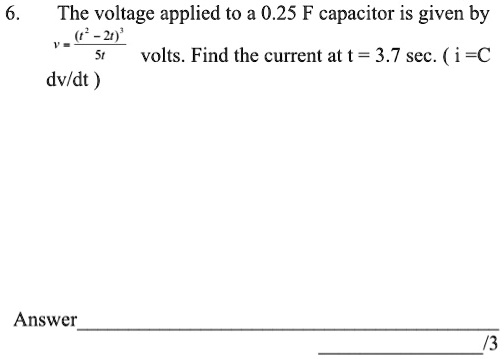 The voltage applied to a 0.25 F capacitor is given by 3 volts. Find the ...