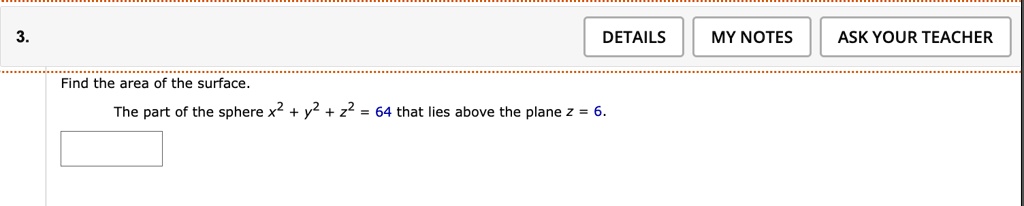 3 details my notes ask your teacher find the area of the surface the part of the sphere x2 y2 z2 64 that lies above the plane z 6 91341