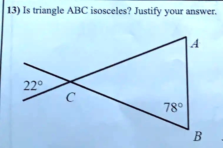 13) Is triangle ABC isosceles? Justify your answer.
22°
C
78°
A
B
