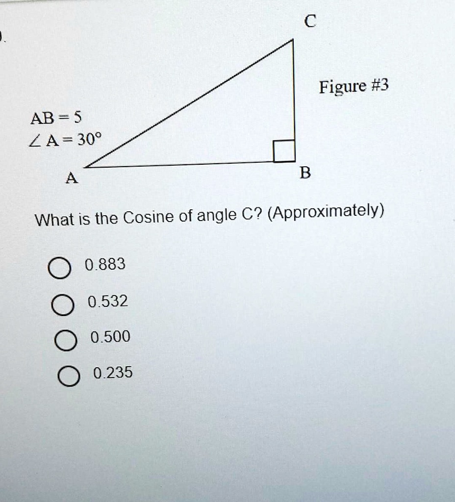 AB = 5
?A = 30°
What is the Cosine of angle C? (Approximately)
0.883
0.532
0.500
0.235