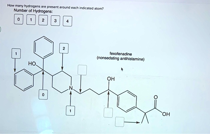 How many hydrogens are present around each indicated atom?
Number of Hydrogens:
0 1 2 3 4
fexofenadine
(nonsedating antihistamine)
HO
N
OH
O
OH