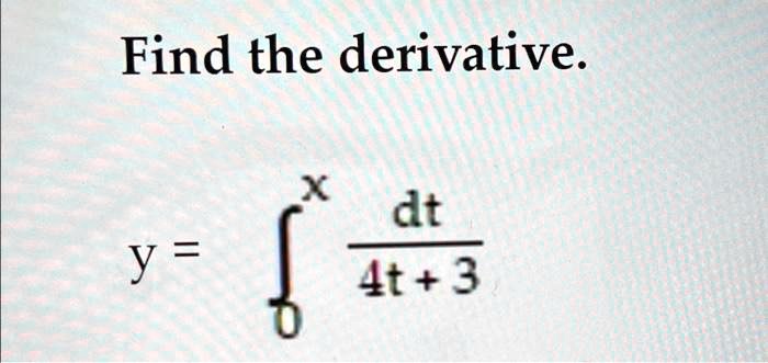 Find the derivative.

y = ∫0^x (dt)/(4t + 3)