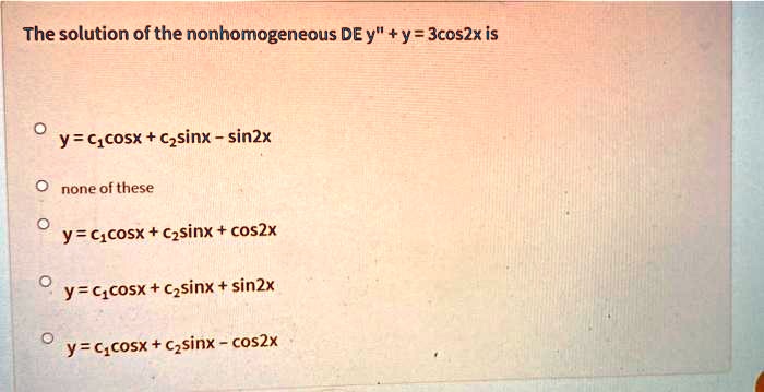 The solution of the nonhomogeneous DE y” + y = 3cos2x is y = c1cosx ...