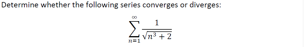 Determine whether the following series converges or diverges:

?n=1^? rac1??n^3 + 2