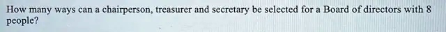 How many ways can a chairperson, treasurer and secretary be selected for a Board of directors with 8 people?