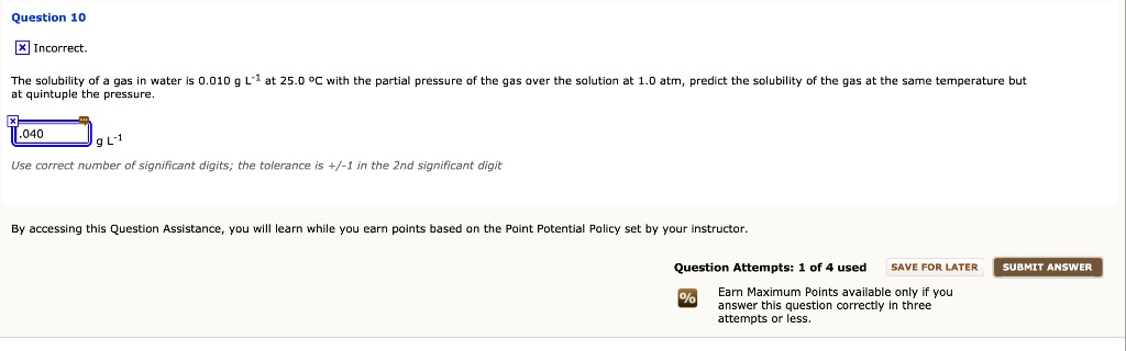 Question 10 Incorrect. The solubility of a gas in water is 0.010 g L?¹ ...