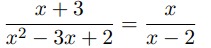 ( fracx+3x^2-3 x+2=fracxx-2 )