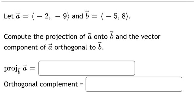 SOLVED: Let = ( 2, 9) And B = 5, 8) . Compute The Projection Of Onto B ...