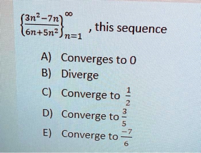 Solved 3n 7n This Sequence 6n Sn M L A Converges To 0 B Diverge C Converge To 2 D Converge To 3 E Converge To 7