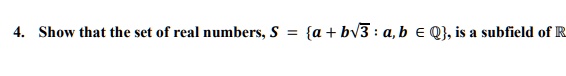 4. Show that the set of real numbers, S = {a + b√(3) : a, b ∈ℚ}, is a subfield of ℝ