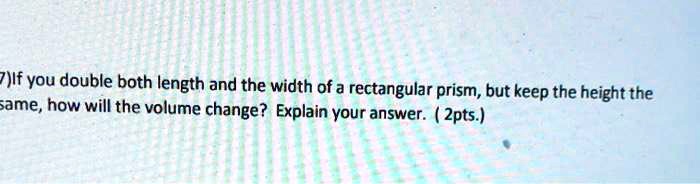 SOLVED: Jlf you double both length and the width of a rectangular prism ...