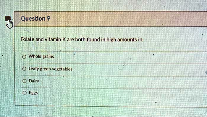 SOLVED: Folate and vitamin K are both found in high amounts in: Whole ...