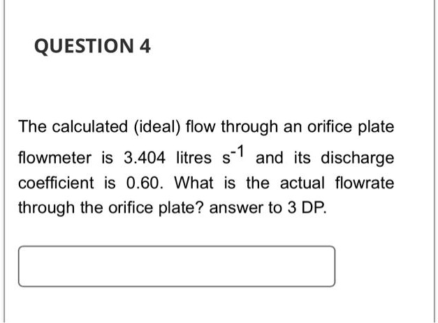 SOLVED: QUESTION 4 The calculated (ideal) flow through an orifice plate ...
