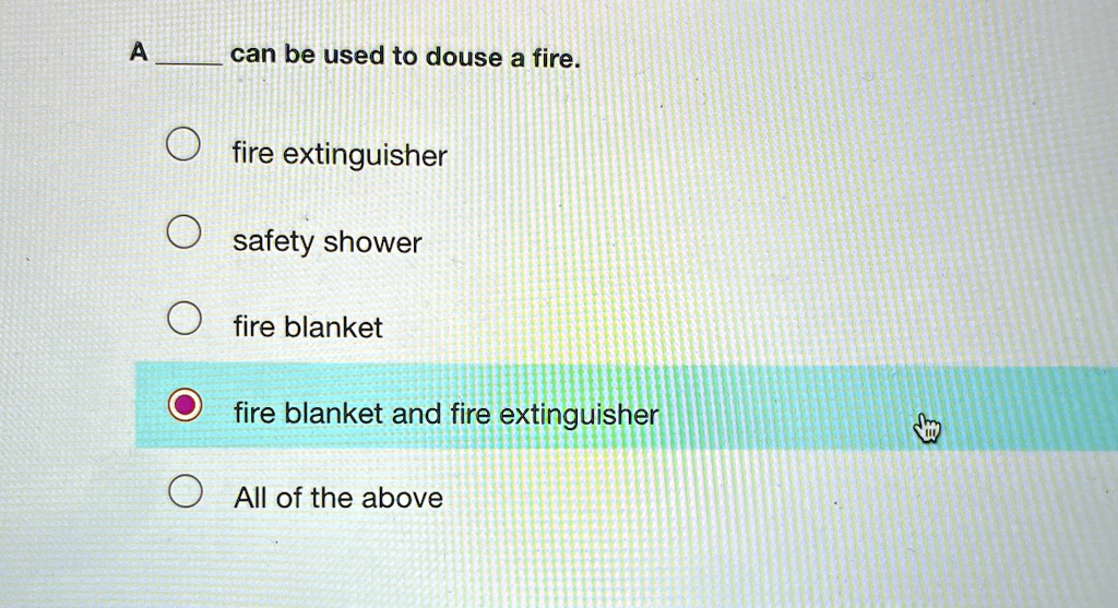 A  can be used to douse a fire.
fire extinguisher
safety shower
fire blanket
fire blanket and fire extinguisher
All of the above