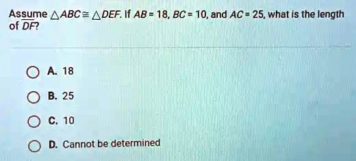 assume a abc adef if ab 18bc 10and ac 25what is the length of df 0 a 18 b 25 c 10 cannot be determined 27596