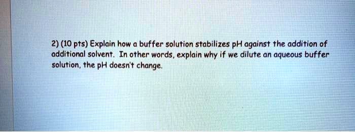 Explain how a buffer solution stabilizes pH against the addition of additional solvent. In other words, explain why if we dilute an aqueous buffer solution, the pH doesn't change.