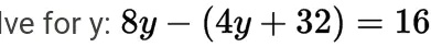 Solve for y: 8y - (4y + 32) = 16