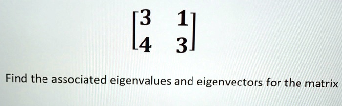 3 4 11 3 find the associated eigenvalues and eigenvectors for the matrix 82896