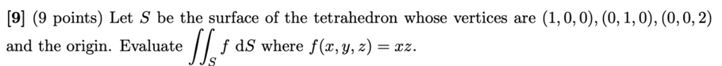 9 9 points let s be the surface of the tetrahedron whose vertices are 100 010 002 and the origin evaluate f ds where fxyz xz 23988