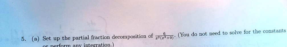 5 a set up the partial fraction decomposition of frac6x2x29 you do not need to solve for the constants or perform any integration 15746