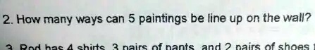 2. How many ways can 5 paintings be line up on the wall?
3 Rod has 4 shirts 3 pairs of pants and 2 pairs of shoes