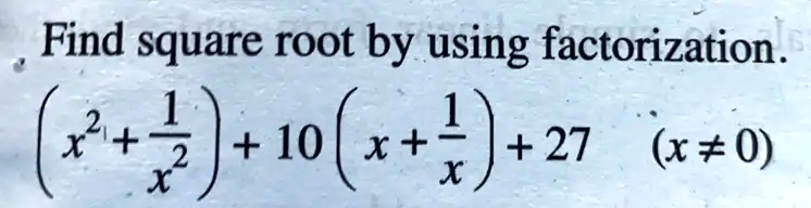 Find square root by using factorization.

( x^2 + (1)/(x^2)) + 10 ( x + (1)/(x)) + 27 (x ≠ 0)