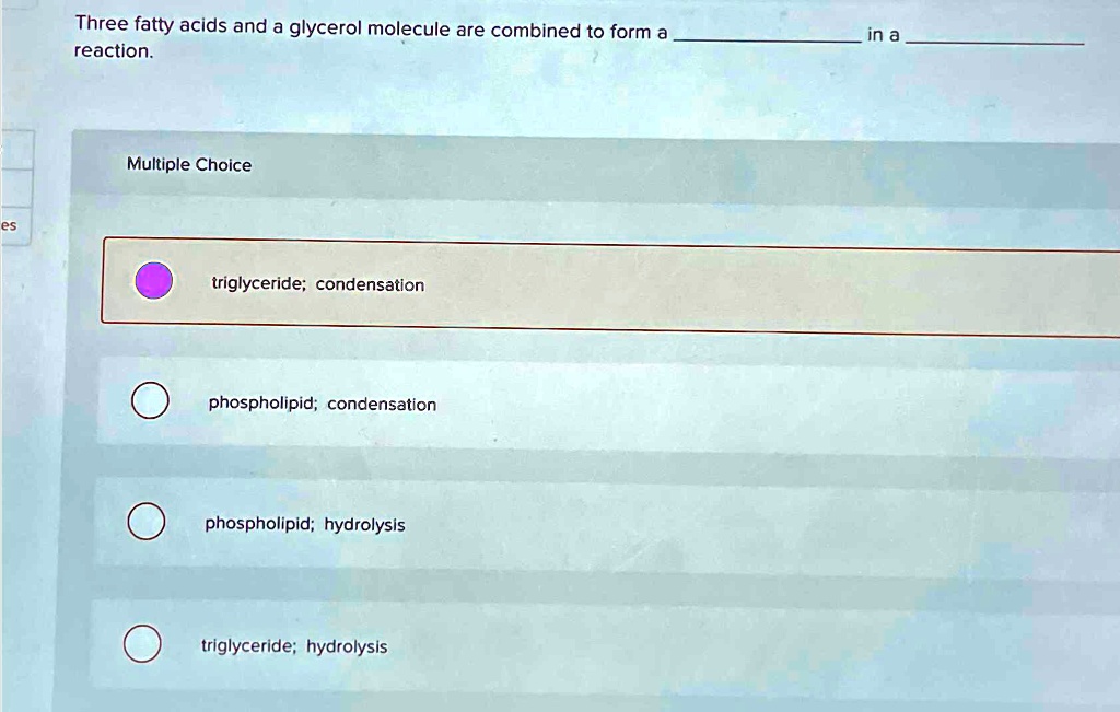 SOLVED Three fatty acids and a glycerol molecule are combined to form a reaction. in a Multiple