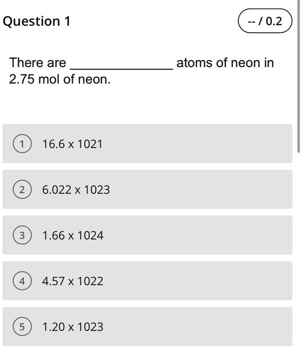 There are  atoms of neon in 2.75 mol of neon.

1 16.6 x 10^21
2 6.022 x 10^23
3 1.66 x 10^24
4 4.57 x 10^22
5 1.20 x 10^23