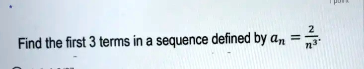 Find the first 3 terms in a sequence defined by an = (2)/(n^3).
