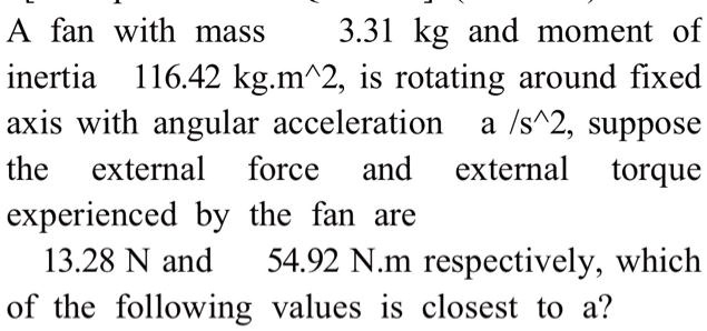 SOLVED: v A fanwith mass 3.31 kg and moment of inertia 116.42 kg.m^2 ...