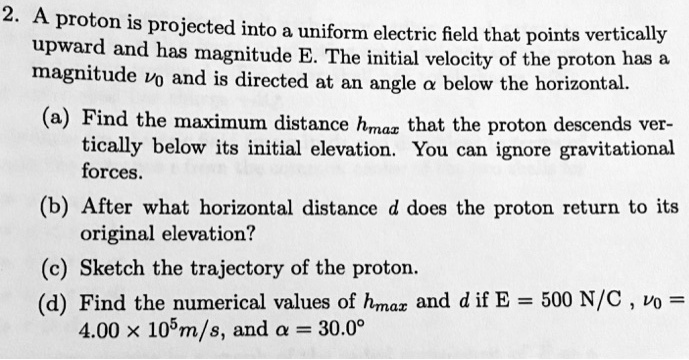 SOLVED A Proton Is Projected Into A Uniform Electric Field That Points Vertically Upward And 