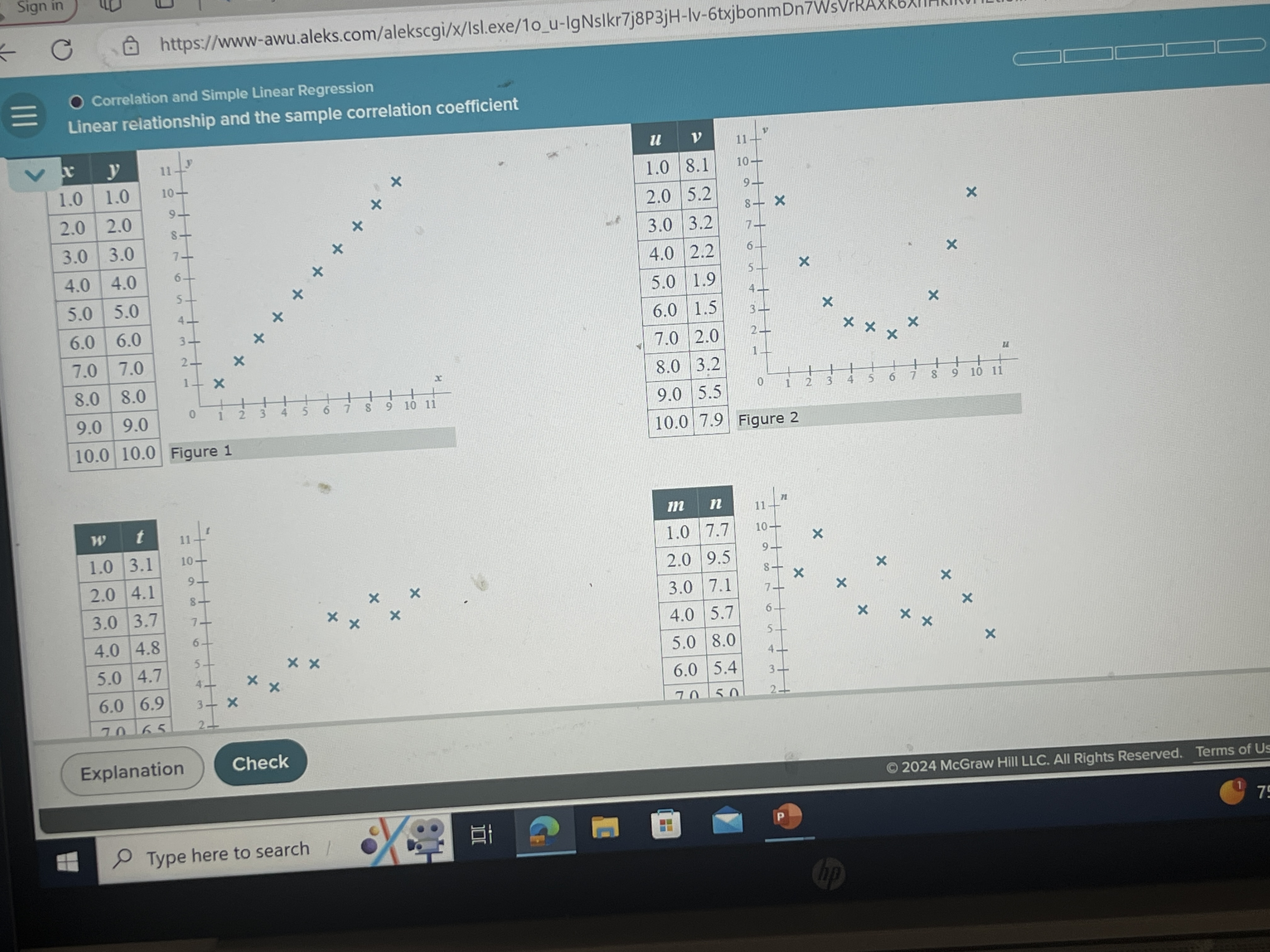 Correlation and Simple Linear Regression Linear relationship and the sample correlation coefficient

x     y 

1.0     1.0 

2.0     2.0 

3.0     3.0 

4.0     4.0 

5.0     5.0 

6.0     6.0 

7.0     7.0 

8.0     8.0 

9.0     9.0 

10.0     10.0 



u     v 

1.0     8.1 

2.0     5.2 

3.0     3.2 

4.0     2.2 

5.0     1.9 

6.0     1.5 

7.0     2.0 

8.0     3.2 

9.0     5.5 

10.0     7.9 



w     t 

1.0     3.1 

2.0     4.1 

3.0     3.7 

4.0     4.8 

5.0     4.7 

6.0     6.9 

7.0     6.5 



m     n 

1.0     7.7 

2.0     9.5 

3.0     7.1 

4.0     5.7 

5.0     8.0 

6.0     5.4 

7 n     5 n 


Explanation
Check
Type here to search