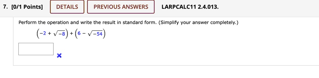 Perform the operation and write the result in standard form. (Simplify your answer completely.)
(-2 + √(-8)) + (6 - √(-54))