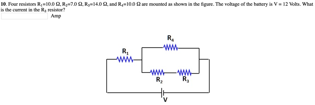 10. Four resistors R1=10.0 ?, R2=7.0 ?, R3=14.0 ?, and R4=10.0 ? are mounted as shown in the figure. The voltage of the battery is V = 12 Volts. What is the current in the R3 resistor?
Amp
R4
R1
R2
R3
V