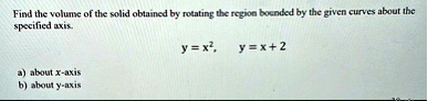 find the volume of the solid obtained by rotating the region bounded by the given curves about the specified axis y x2 quad y x 2 a about x axis b about y axis 64955