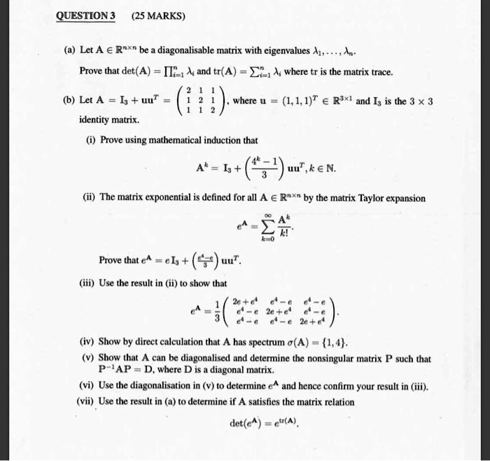 Solved Question 3 25 Marks A Let A A R Be Diagonalisable Matrix With Eigenvalues Prove That Det A 14 And Tr A Xii Where Tr Is The Matrix Trace Let A I5