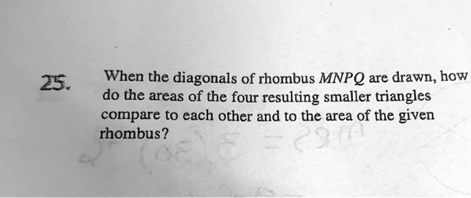 25 when the diagonals of rhombus mnpq are drawn how do the areas of the four resulting smaller triangles compare to each other and to the area of the given rhombus 3 40215