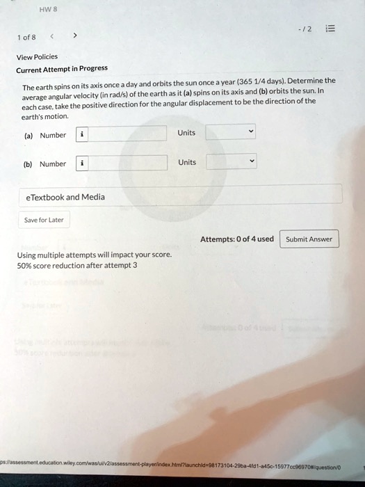 Solved 0f 8 Vicwv Policies Current Attempt In Progress Onits Axis Once Day And Orbits The Sun Once Year 365 1 4 Days Determine The The Earth Spins In Rad S Of The