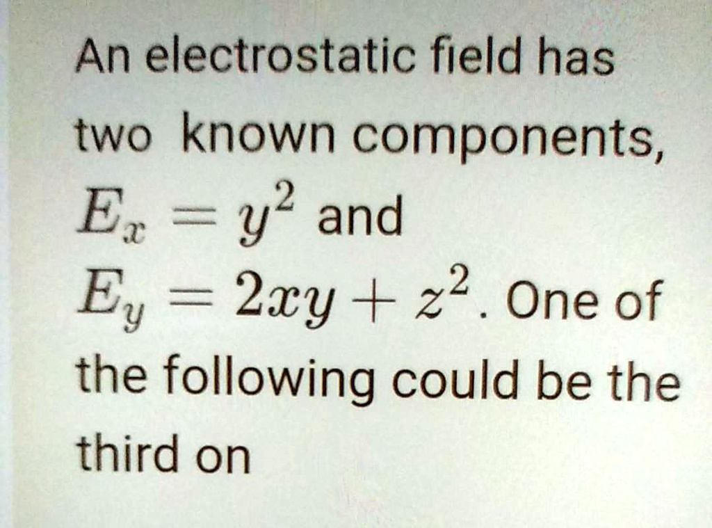 SOLVED: An electrostatic field has two known components, Ex =y2 and Ey ...