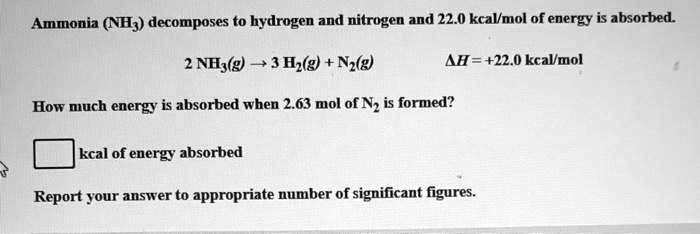 Ammonia (NH3) decomposes to hydrogen and nitrogen, and 22.0 kcal/mol of ...
