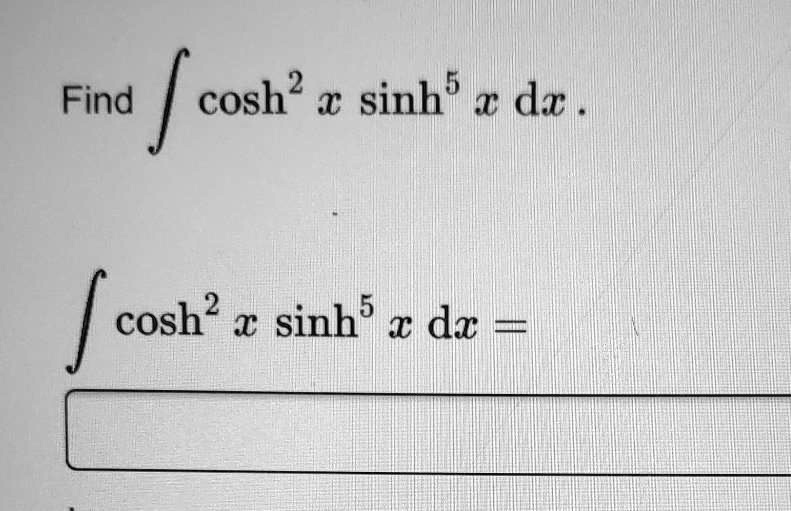 SOLVED: Find âˆ« sinh(5f) cosh(x) dx | cosh(x) sinh(5â‚¬) dx