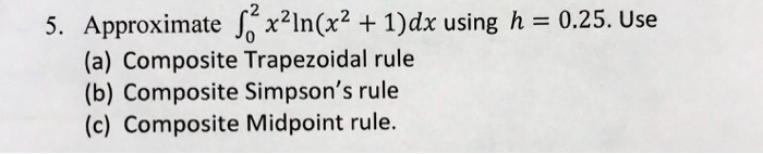 SOLVED: Approximate âˆ«[0,5] X^2In(x^2 + 1)dx Using H = 0.25. Use (a ...