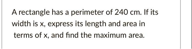 SOLVED: A rectangle has a perimeter of 240 cm: If its width is X ...
