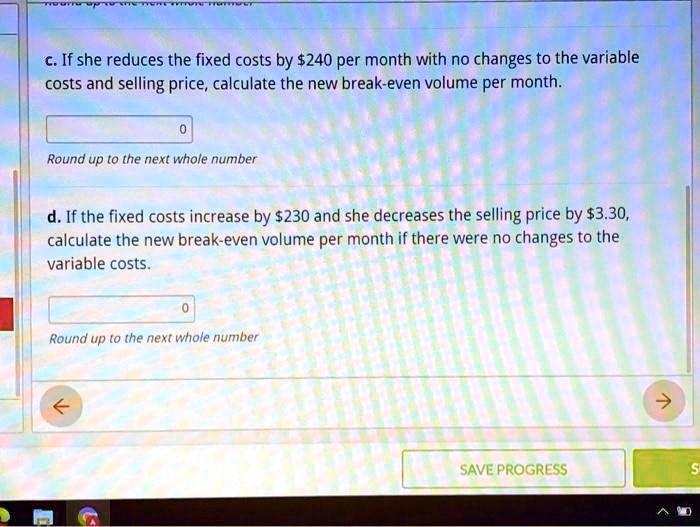 SOLVED:If she reduces the fixed costs by $240 per month with no changes ...