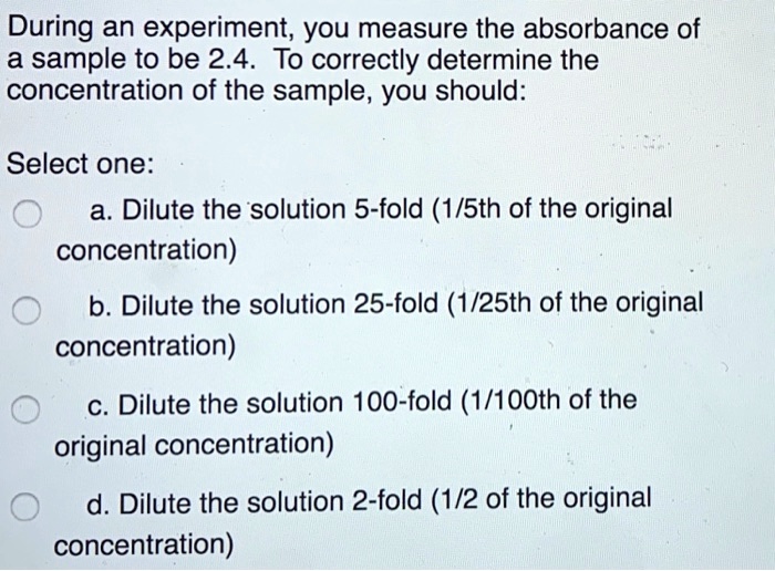 SOLVED During an experiment, you measure the absorbance of a sample to